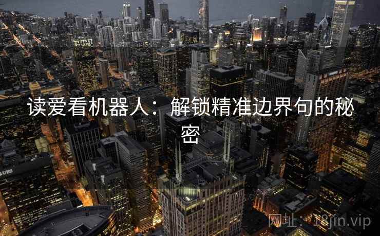 读爱看机器人：解锁精准边界句的秘密