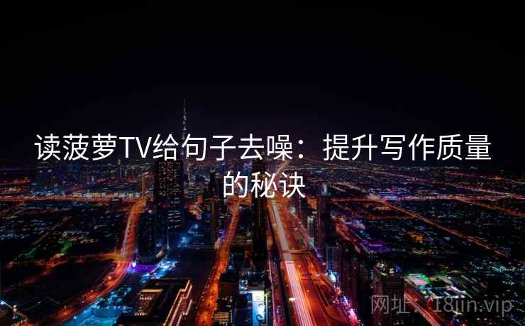 读菠萝TV给句子去噪：提升写作质量的秘诀