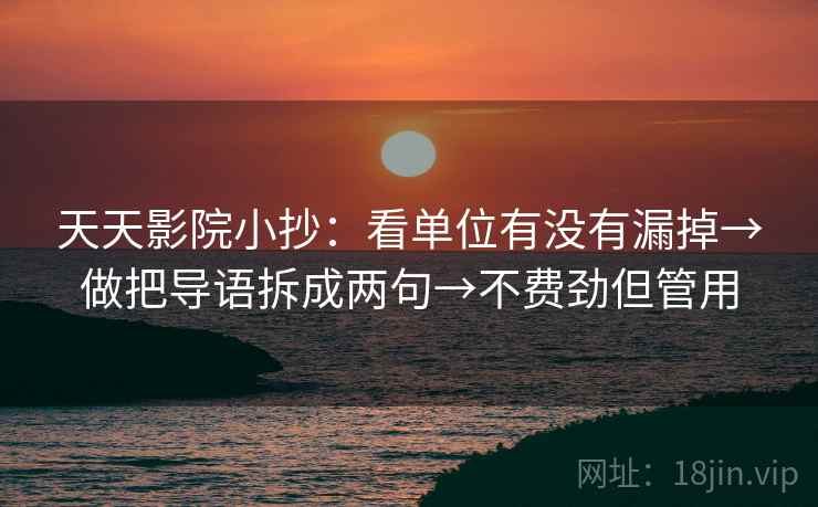 天天影院小抄：看单位有没有漏掉→做把导语拆成两句→不费劲但管用