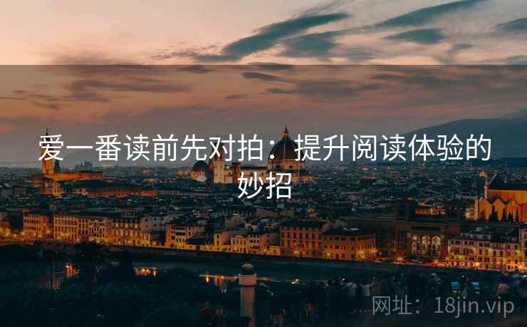 爱一番读前先对拍：提升阅读体验的妙招