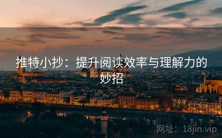 推特小抄：提升阅读效率与理解力的妙招